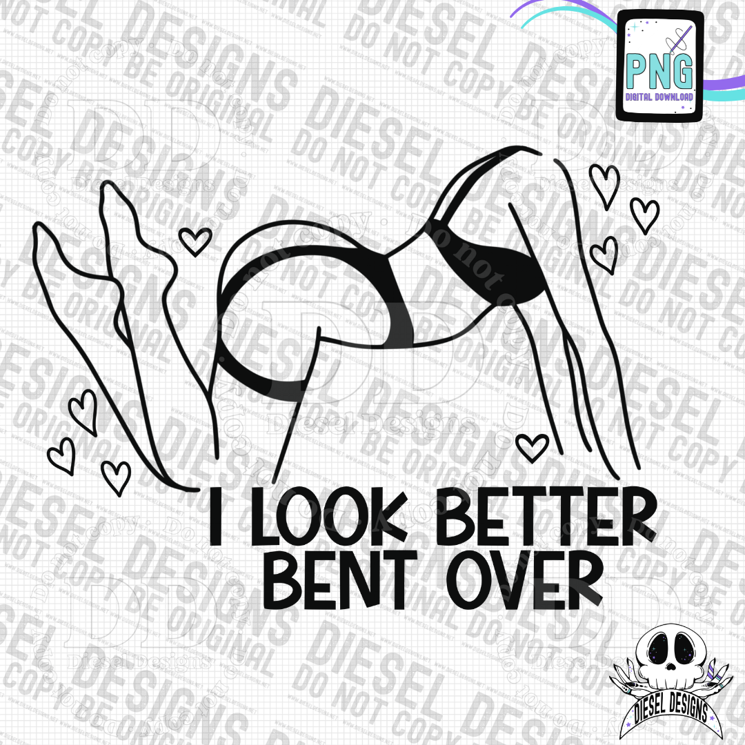 I Look Better Bent Over PNG  | 300 DPI | Transparent PNG | Digital File Only