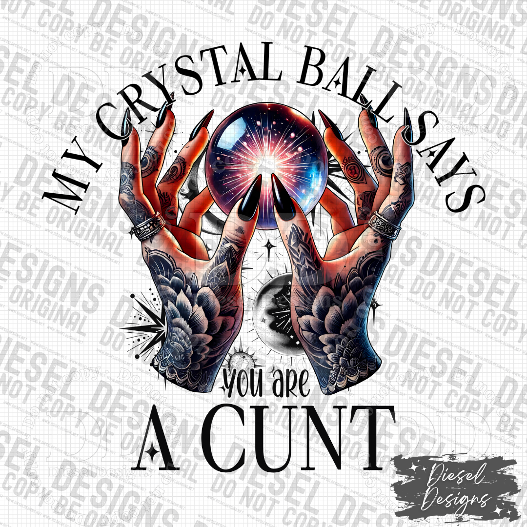 My Crystal Ball Says Your A Cunt PNG  | 300 DPI | Transparent PNG | Digital File Only