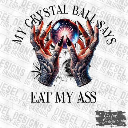 My Crystal Ball Says Eat My Ass PNG  | 300 DPI | Transparent PNG | Digital File Only