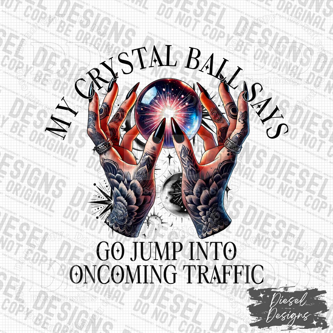 My Crystal Ball Says You Should Jump Into Oncoming Traffic PNG | 300 DPI | Transparent PNG | Digital File Only